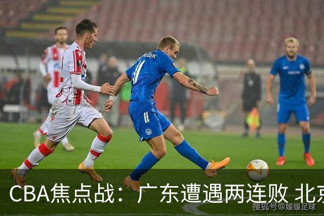 CBA焦点战：广东遭遇两连败 北京强势上升积分榜